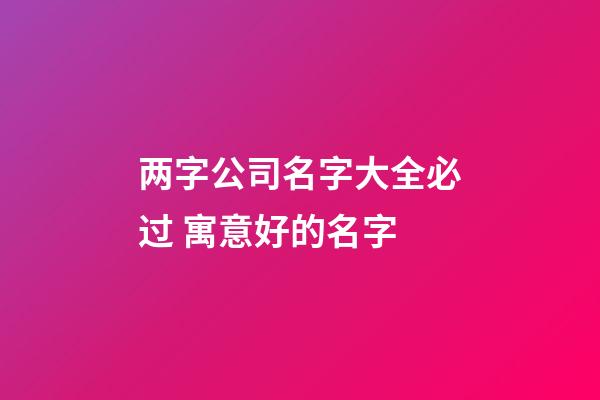 两字公司名字大全必过 寓意好的名字